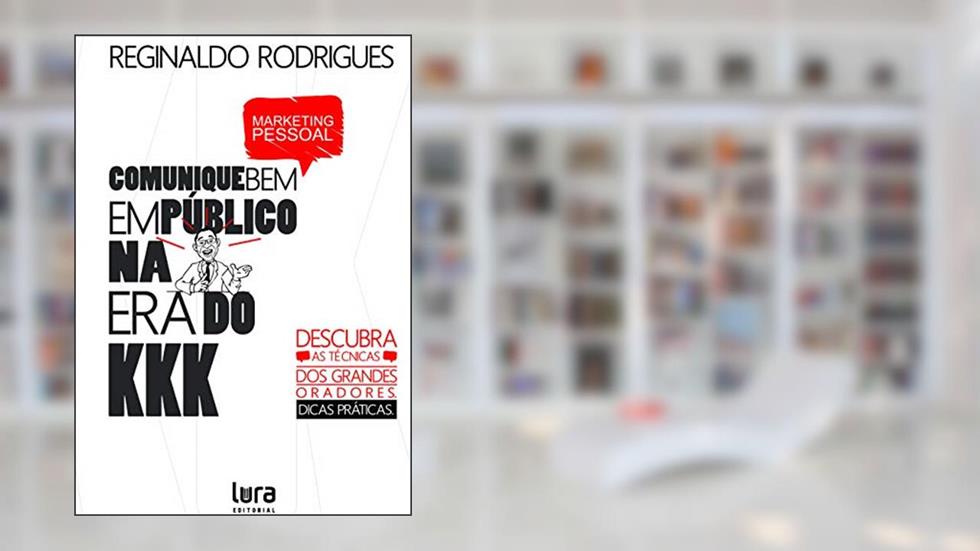 Comunique bem em público na era do KKK: Descubra as técnicas dos grandes oradores, do autor Reginaldo Rodrigues