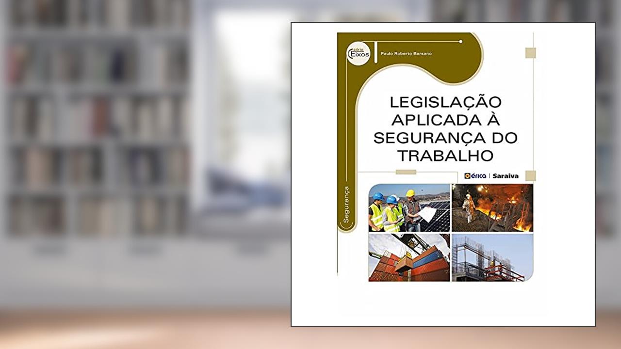 Legislação aplicada à segurança do trabalho, do autor Paulo Roberto Barsano