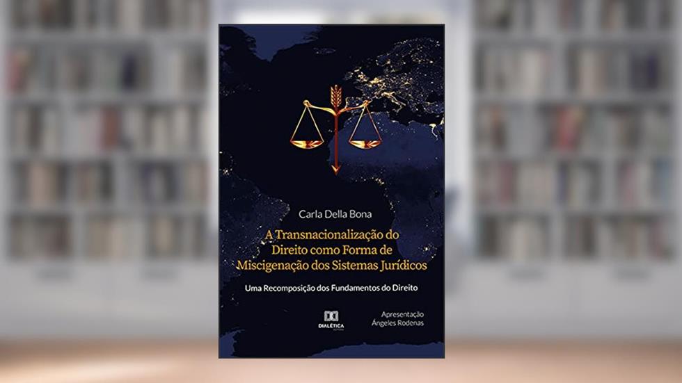 A Transnacionalização do Direito como Forma de Miscigenação dos Sistemas Jurídicos: uma Recomposição dos Fundamentos do Direito, do autor Carla Della Bona