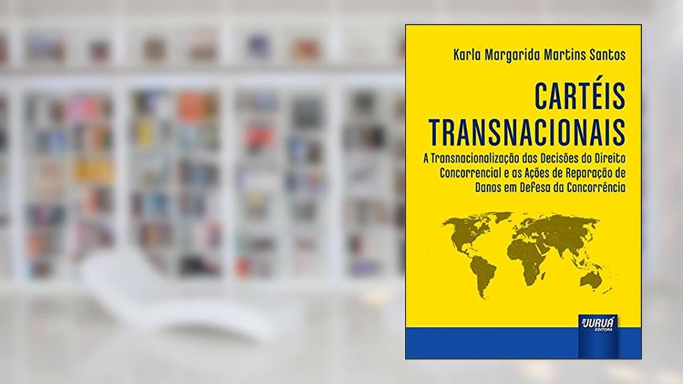 Cartéis Transnacionais - A Transnacionalização das Decisões do Direito Concorrencial e as Ações de Reparação de Danos em Defesa da Concorrência, do autor Karla Margarida Martins Santos