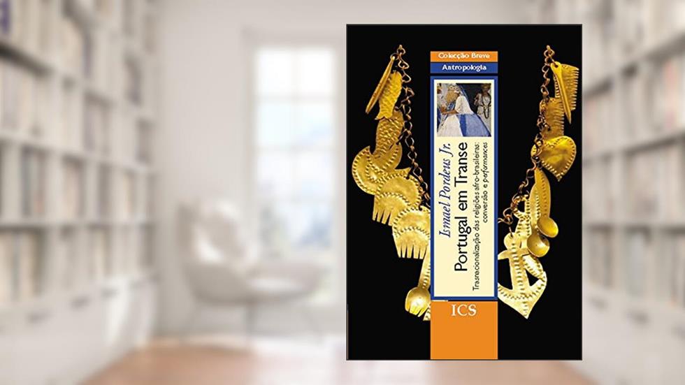 Portugal em Transe Transnacionalização das Religiões Afro-Brasileiras: Conversão e Performances, do autor Ismael Pordeus Jr.