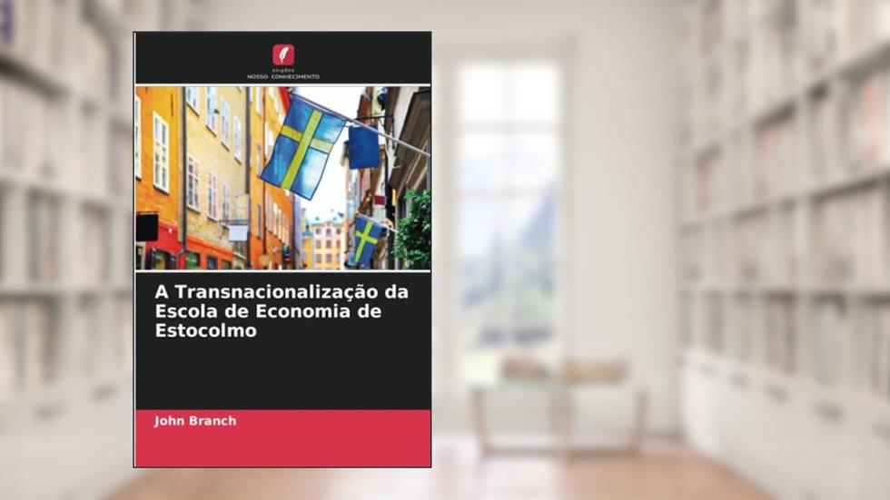 A Transnacionalização da Escola de Economia de Estocolmo, do autor John Branch