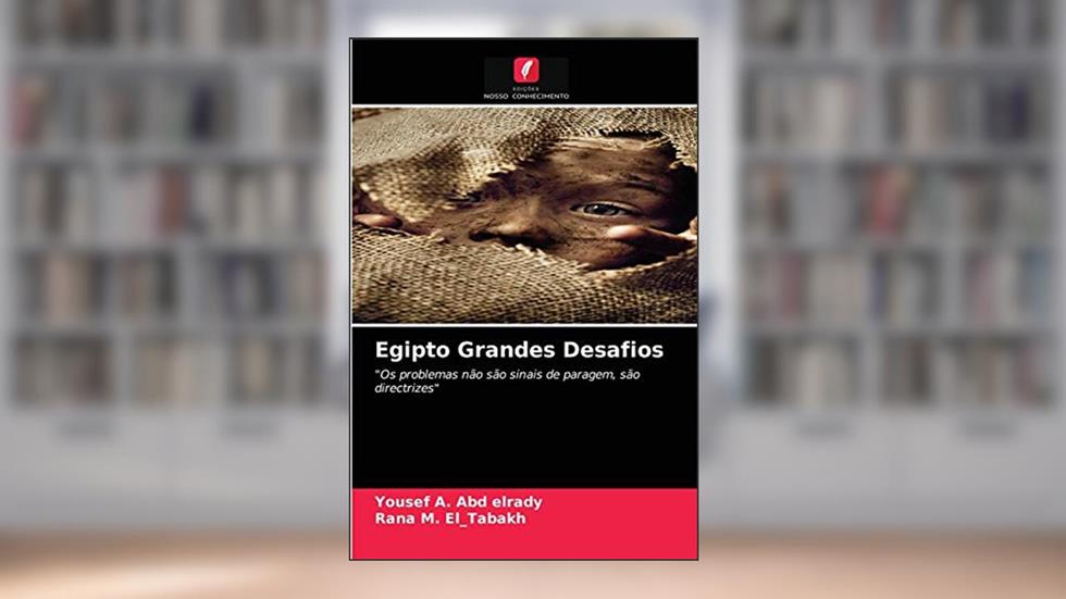 Egipto Grandes Desafios: "Os problemas não são sinais de paragem, são directrizes", do autor Yousef A. Abd elrady; Rana M. El_Tabakh