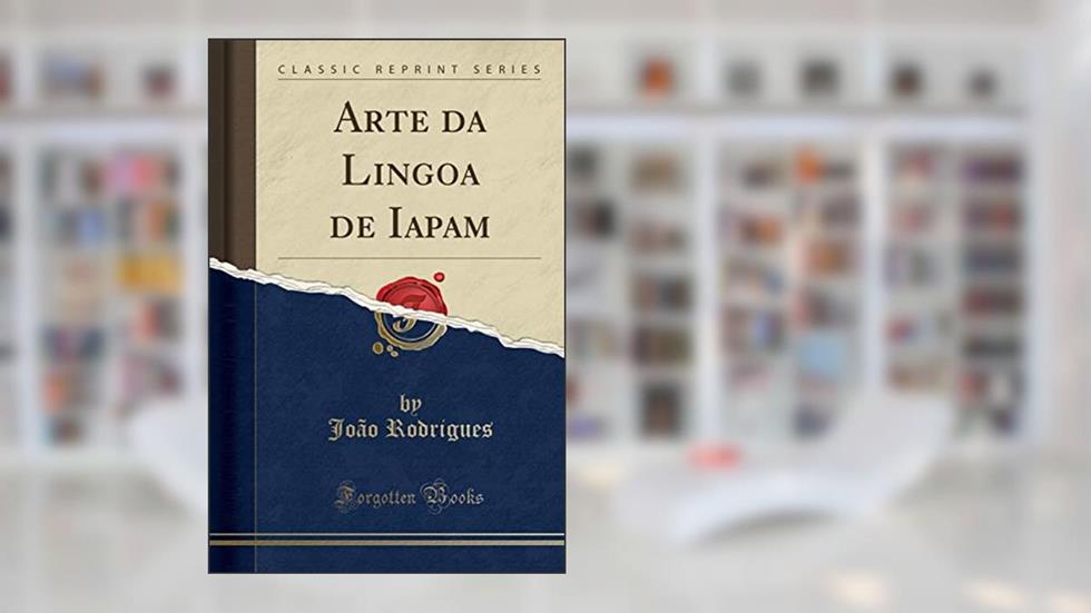 Arte da Lingoa de Iapam (Classic Reprint), do autor João Rodrigues