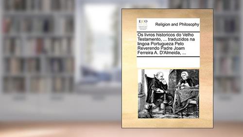 OS Livros Historicos Do Velho Testamento, ... Traduzidos Na Lingoa Portugueza Pelo Reverendo Padre Joam Ferreira A. D'Almeida, ..., do autor Multiple Contributors