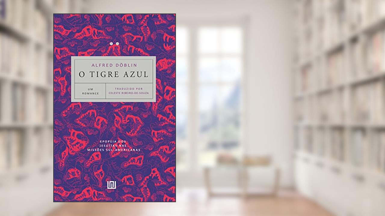 O tigre azul: Epopeia dos Jesuítas nas Missões sul-americanas, do autor Alfred Döblin