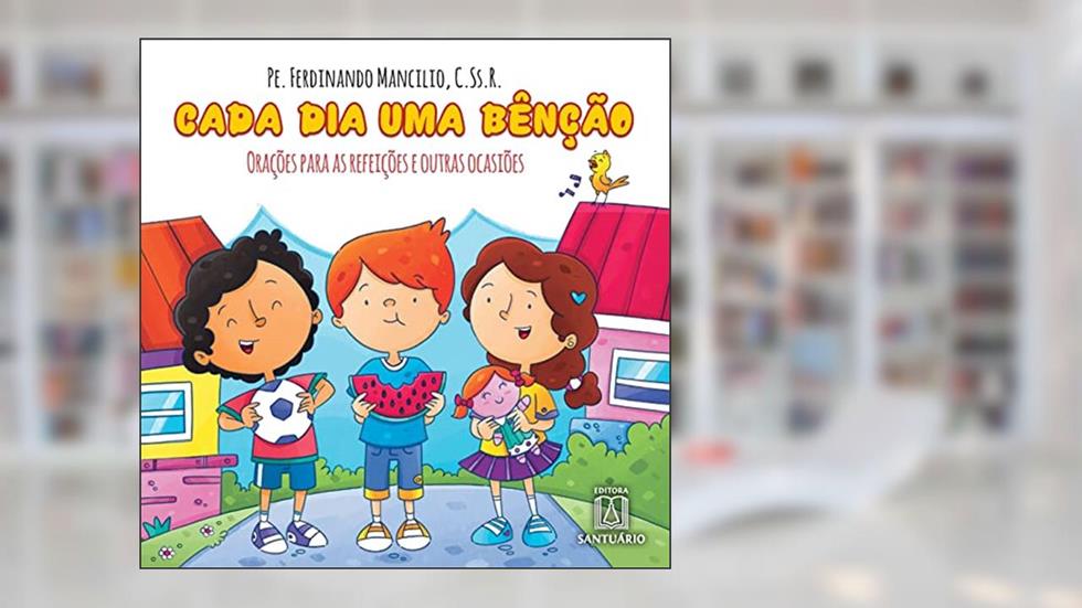 Cada dia uma Bencao: Orações Para as Refeições e Outras Ocasiões, do autor C.Ss.R. Pe. Ferdinando Mancílio