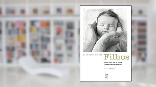 Capa de A Bênção de ter Filhos: Como Deus usa os Filhos Para Transformar os Pais, do autor Gary Thomas
