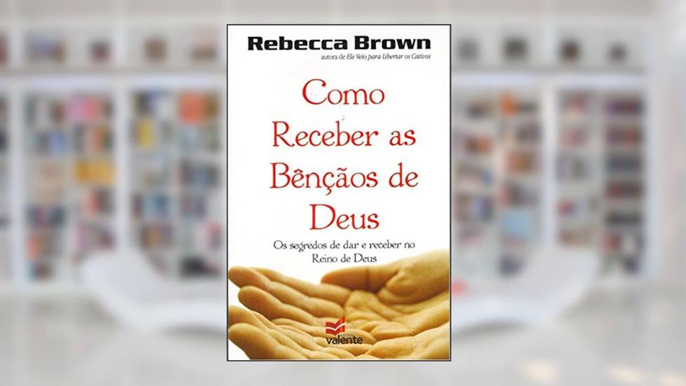 Como Receber as Bênçãos de Deus, do autor Rebecca Brown