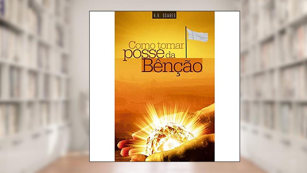 Como Tomar Posse da Benção, do autor R.r. Soares