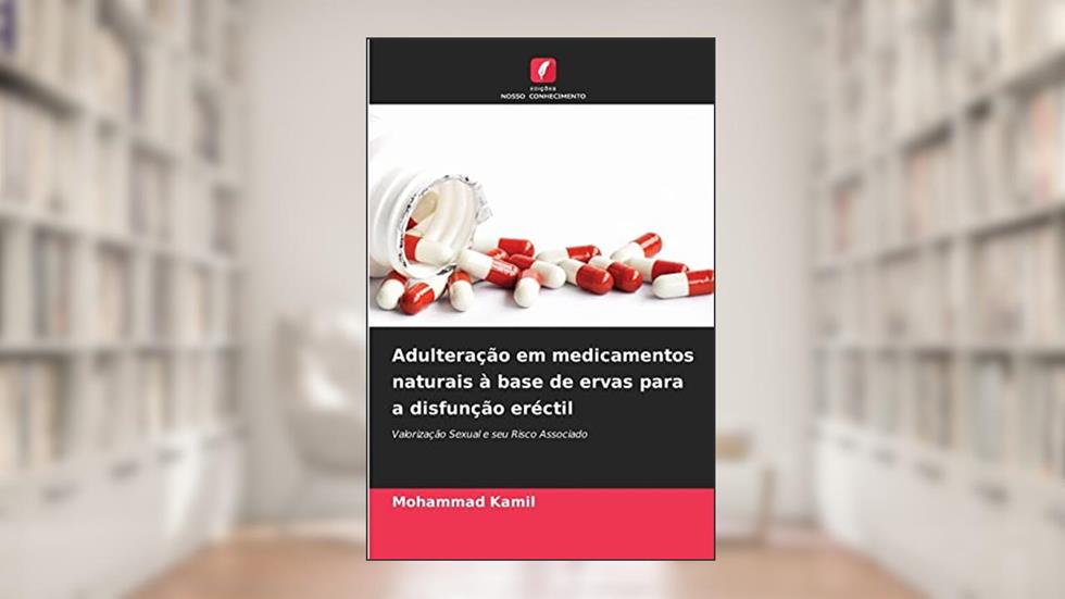Adulteração em medicamentos naturais à base de ervas para a disfunção eréctil: Valorização Sexual e seu Risco Associado, do autor Mohammad Kamil