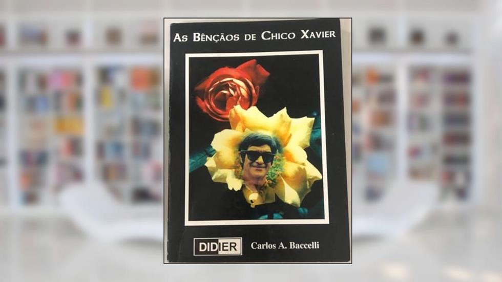 As Bençãos De Chico Xavier, do autor Carlos A. Baccelli