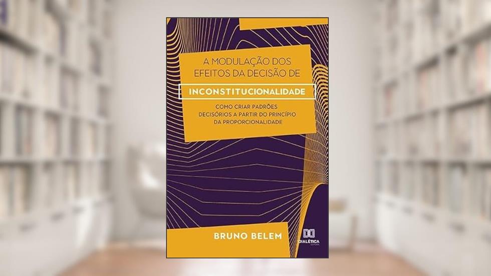A modulação dos efeitos da decisão de inconstitucionalidade, do autor Bruno Moraes Faria Monteiro Belem.
