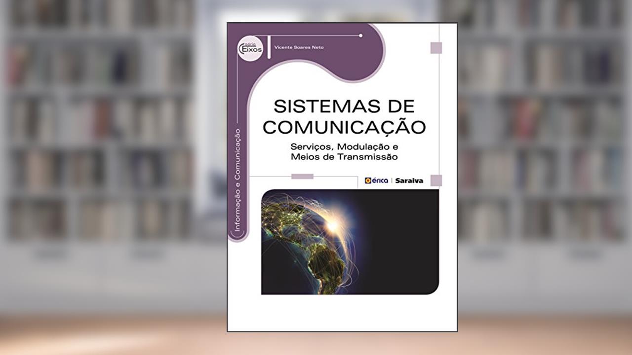 Sistemas de comunicação: Serviços, modulação e meios de transmissão, do autor Vicente Soares Neto