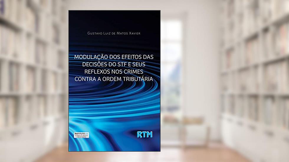 MODULAÇÃO DOS EFEITOS DAS DECISÕES DO STF E SEUS REFLEXOS NOS CRIMES CONTRA A ORDEM TRIBUTÁRIA., do autor Gustavo Xavier