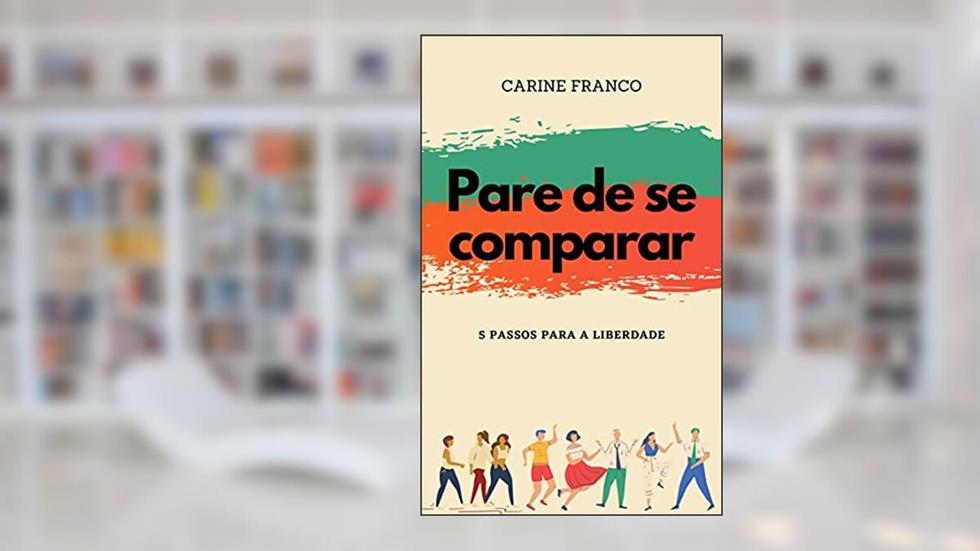 Pare de se comparar: 5 passos para a liberdade, do autor Carine Franco