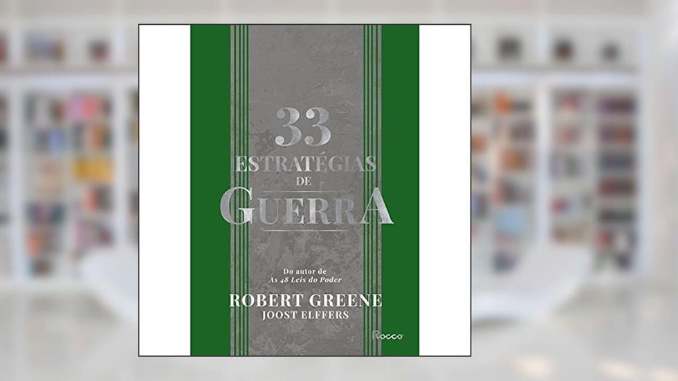 33 estratégias de guerra: Aprenda com as batalhas da história e vença os desafios cotidianos, do autor Robert Greene