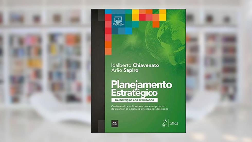 Planejamento Estratégico - Da Intenção aos Resultados, do autor Idalberto CHIAVENATO; Arão SAPIRO