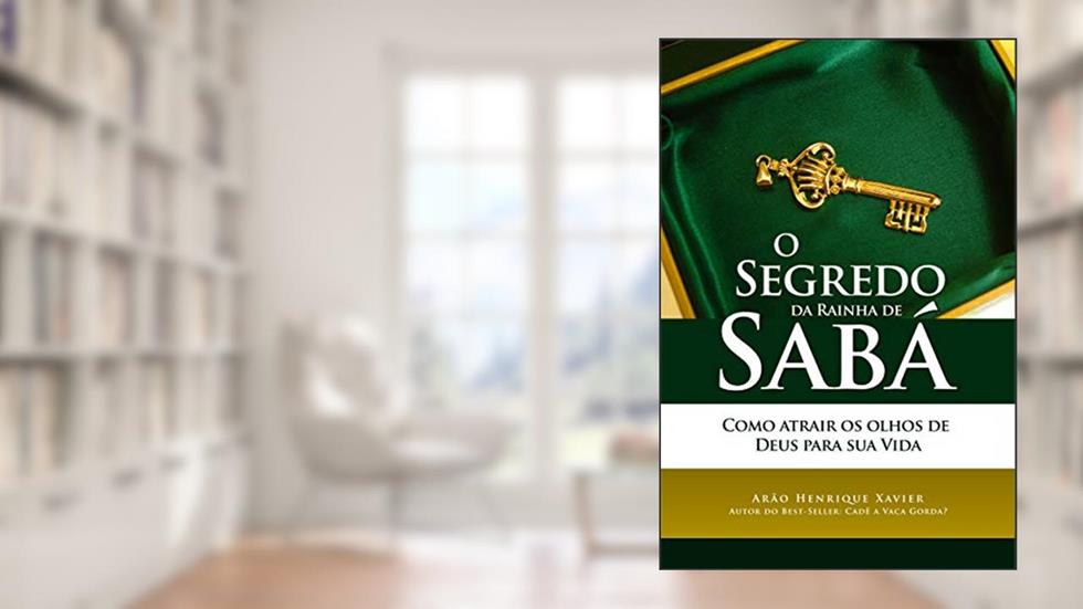 O segredo da Rainha de Sabá: Como atrair os olhos de Deus para sua vida, do autor Arão Henrique Xavier