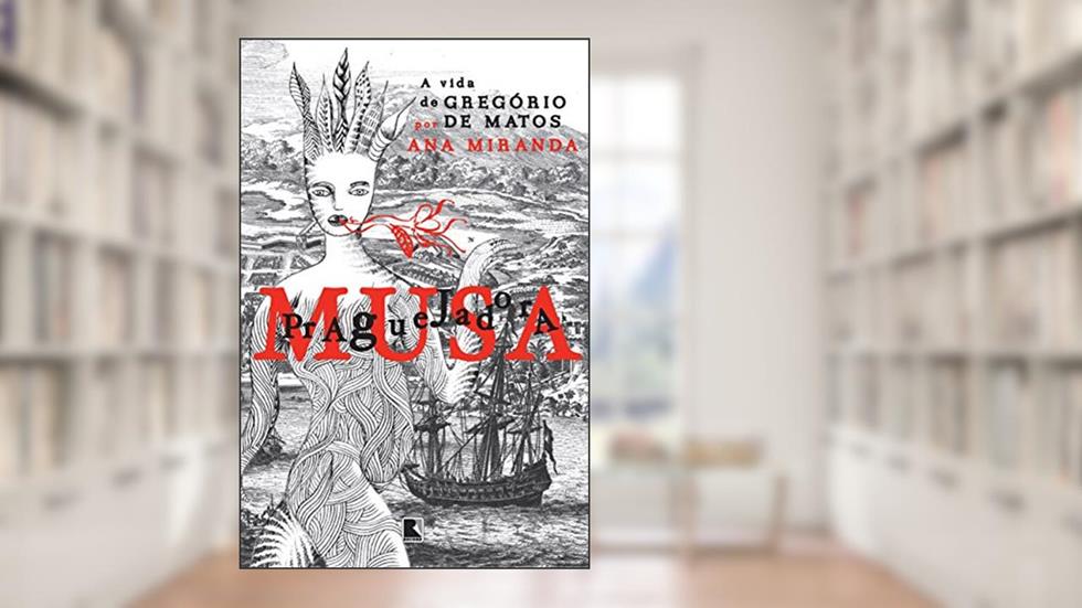 Musa praguejadora: A vida de Gregório de Matos, do autor Ana Miranda