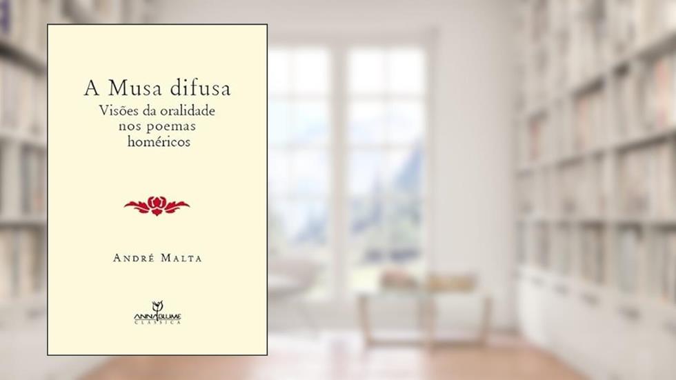 A Musa Difusa. Visões da Oralidade nos Poemas Homéricos, do autor André Malta