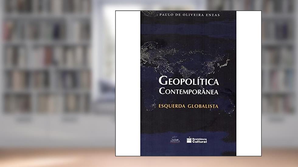 Geopolítica Contemporânea. Esquerda Globalista, do autor Paulo de Oliveira Eneas