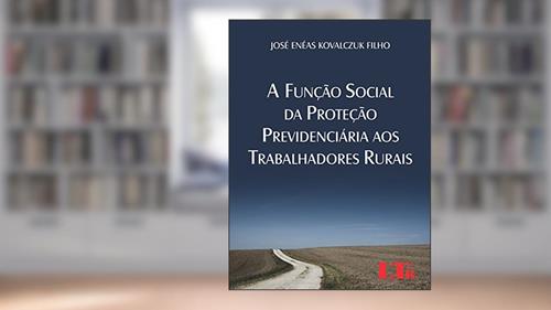 Capa de A Função Social da Proteção Previdenciária aos Trabalhadores Rurais, do autor José Enéas Kovalczuk. Filho