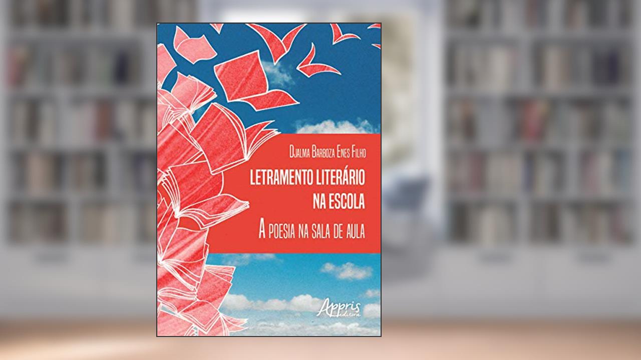 Letramento literário na escola: a poesia na sala de aula, do autor Djalma Barboza Enes Filho