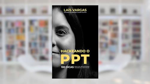 Capa de HACKEANDO O PPT: 100 dicas para criar apresentações inovadoras e sem firulas, do autor Laís Vargas