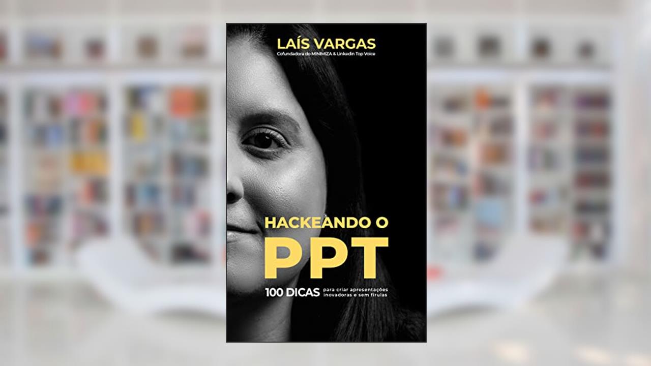 HACKEANDO O PPT: 100 dicas para criar apresentações inovadoras e sem firulas, do autor Laís Vargas