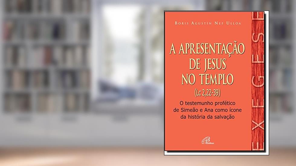 Apresentação de Jesus no Templo (A) (Lc 2,22-39): O testemunho profético de Simeão e Ana como ícone da história da salvação, do autor Boris Augustín Nef Ulloa
