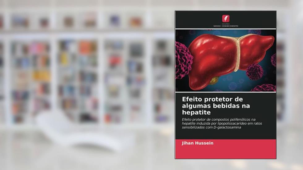 Efeito protetor de algumas bebidas na hepatite: Efeito protetor de compostos polifenólicos na hepatite induzida por lipopolissacarídeo em ratos sensibilizados com D-galactosamina, do autor Jihan Hussein
