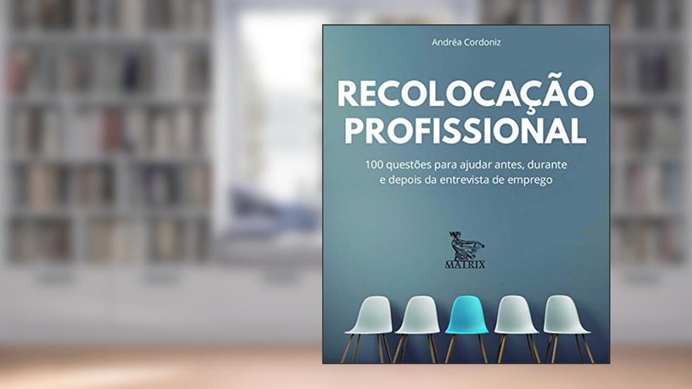 Recolocação profissional: 100 questões para ajudar antes, durante e depois da entrevista de emprego, do autor Andréa Cordoniz