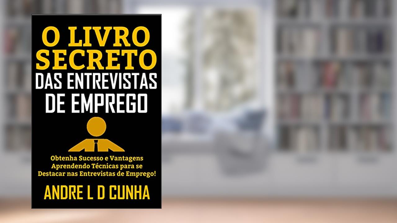 O LIVRO SECRETO DAS ENTREVISTAS DE EMPREGO: Obtenha Sucesso e Vantagens Aprendendo Técnicas para se Destacar nas Entrevistas de Emprego!, do autor ANDRE L D CUNHA