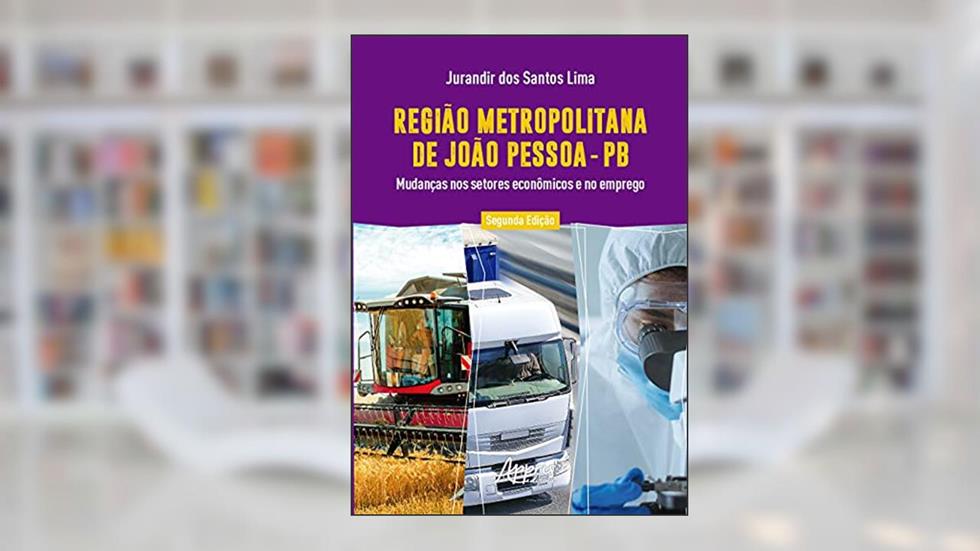 Região Metropolitana de João Pessoa - PB: mudanças nos setores econômicos e no emprego, do autor Jurandir dos Santos Lima