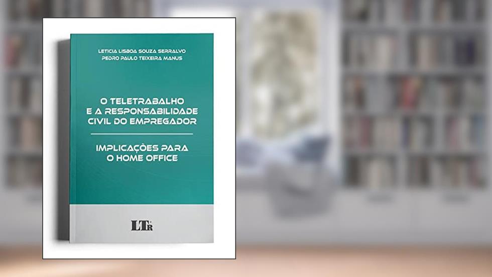 Teletrabalho e a Responsabilidade Civil do Empregador, o - Implicações Para o Home Office, do autor Leticia Lisboa Souza Serralvo; Pedro Paulo teixeira Manus