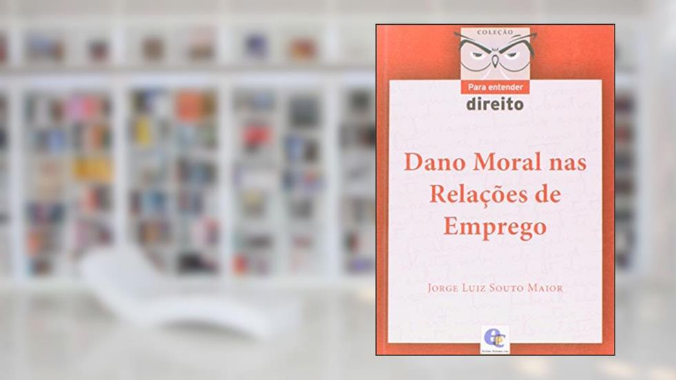Dano Moral nas Relações de Emprego - Coleção Para Entender Direito, do autor Jorge Luiz Souto Maior
