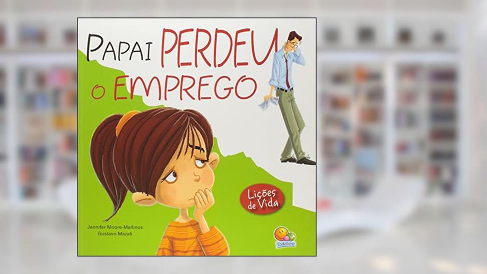 Papai Perdeu o Emprego. Lições de Vida, do autor Jennifer Moore-Mallinosi