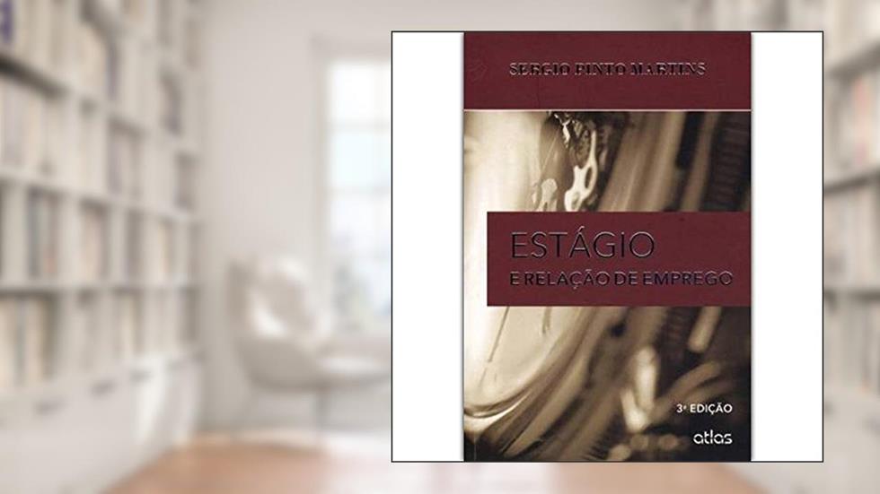 Estágio e Relação de Emprego, do autor Sérgio Pinto Martins
