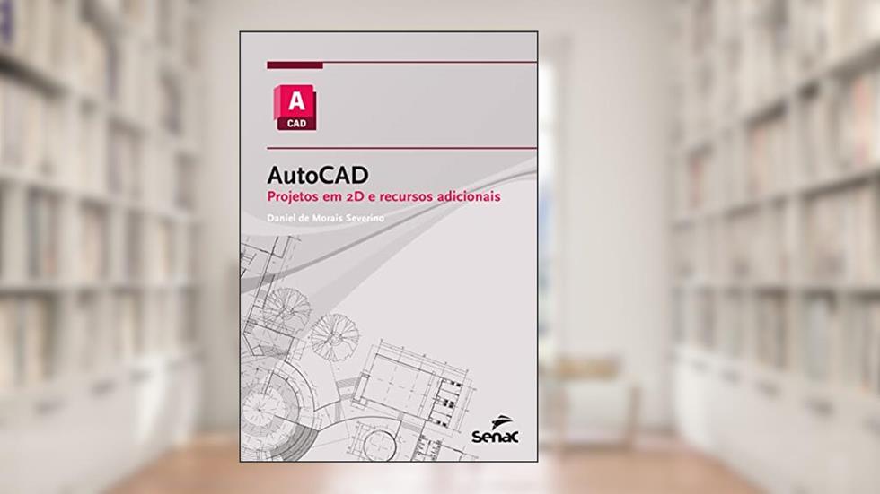 AutoCAD: Projetos em 2D e recursos adicionais, do autor Daniel de Morais Severino
