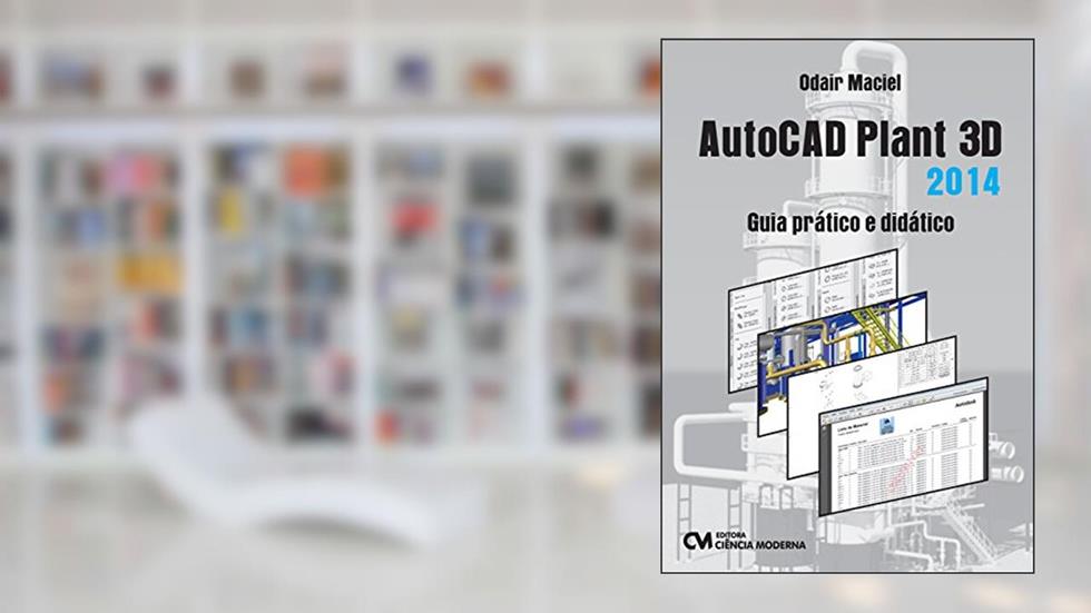 AutoCAD Plant 3D. Guia Prático e Didático, do autor Odair Maciel