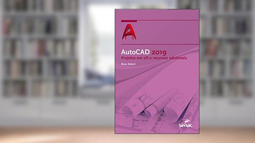 Capa de AutoCAD 2019: projetos em 2D e recursos adicionais, do autor Rosa Katori