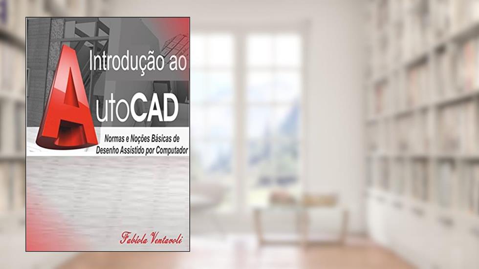 Introdução ao AutoCad: Normas e Noções básicas de Desenho Assistido por Computador, do autor Fabíola Ventavoli