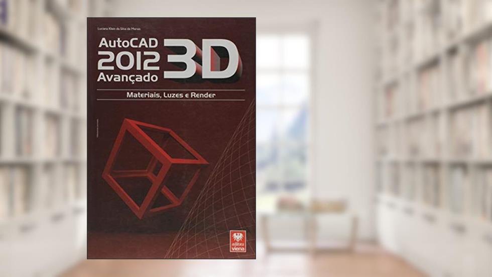 AutoCAD 2012 3D Avançado. Materiais, Luzes e Render, do autor Luciana Klein da Silva de Morais