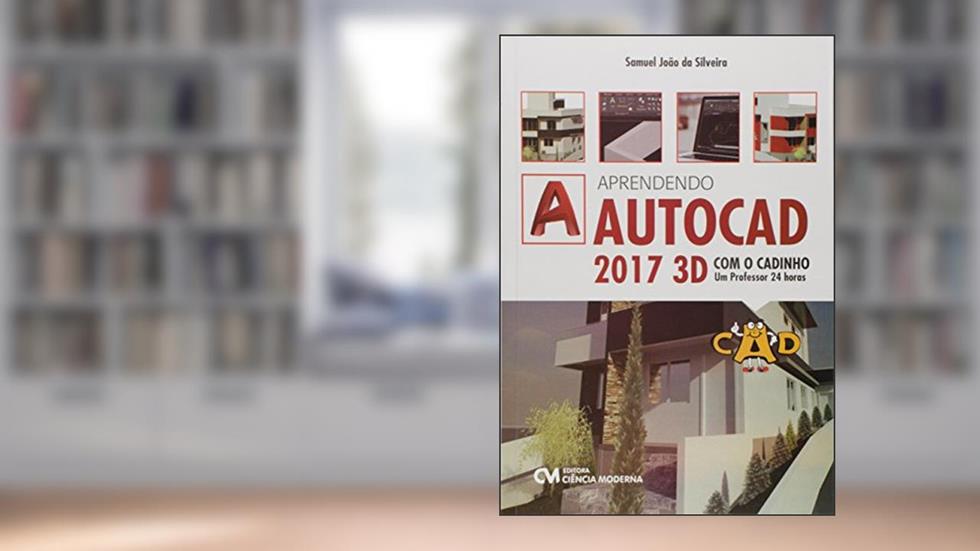 Aprendendo AutoCAD 2017 3D com o CADinho. Um Professor 24 Horas, do autor Samuel João da Silveira