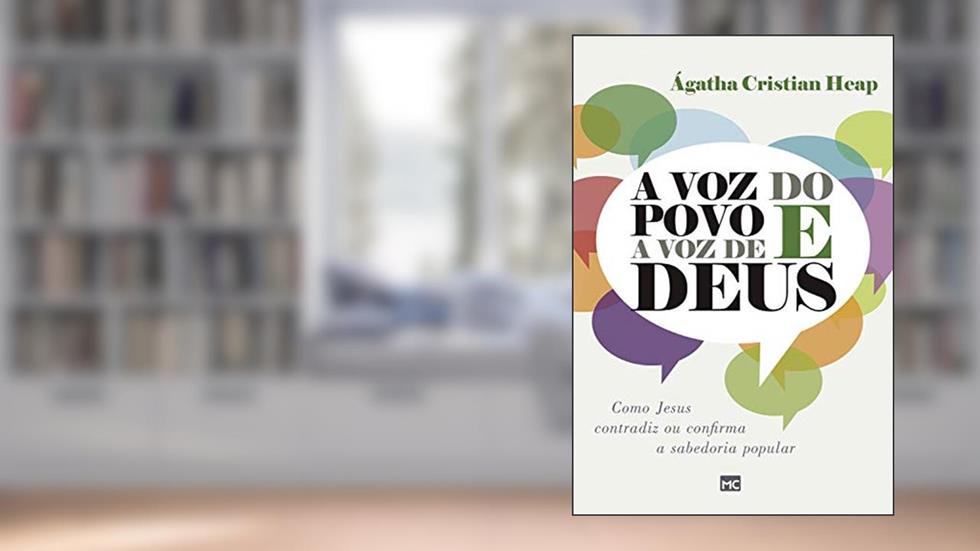 A voz do povo e a voz de Deus: Como Jesus contradiz ou confirma a sabedoria popular, do autor Ágatha Cristian Heap