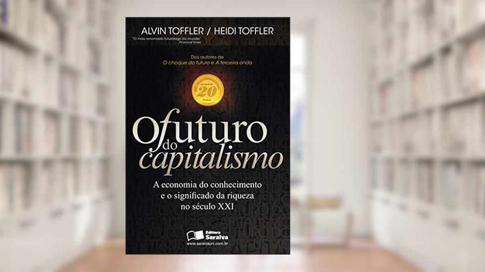 O futuro do capitalismo: A economia do conhecimento e o significado da riqueza no Século XXI, do autor Alvin Toffler; Heidi Toffler