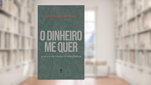 Capa de O Dinheiro Me Quer: A Nova Estrada à Opulência, do autor Henry Harrison Brown