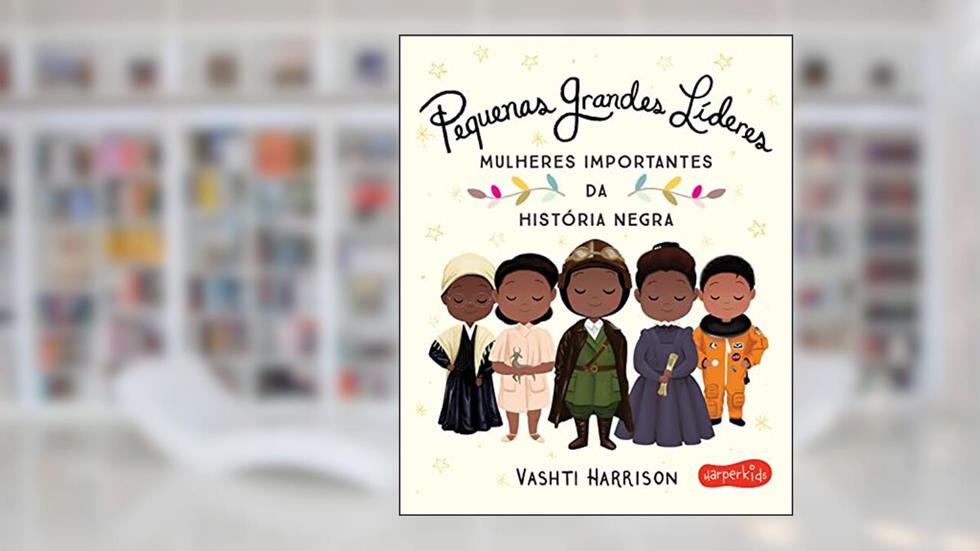 Pequenas Grandes Líderes: Mulheres importantes da história negra, do autor Vashti Harrison