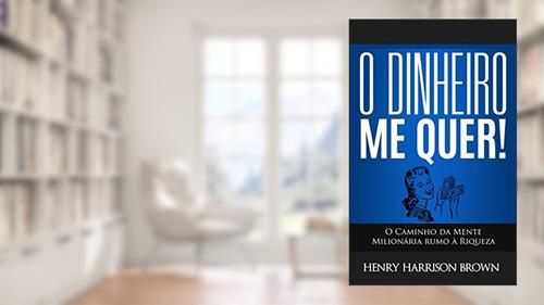 Capa de O Dinheiro Me Quer!: O Caminho da Mente Milionária rumo à Riqueza, do autor Henry Harrison Brown